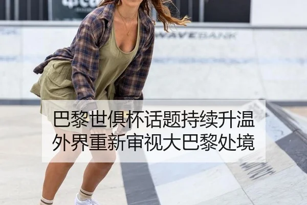 巴黎世俱杯话题持续升温 外界重新审视大巴黎处境