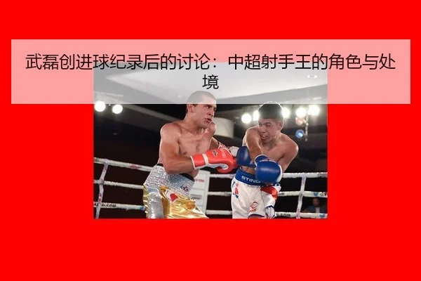 武磊创进球纪录后的讨论：中超射手王的角色与处境